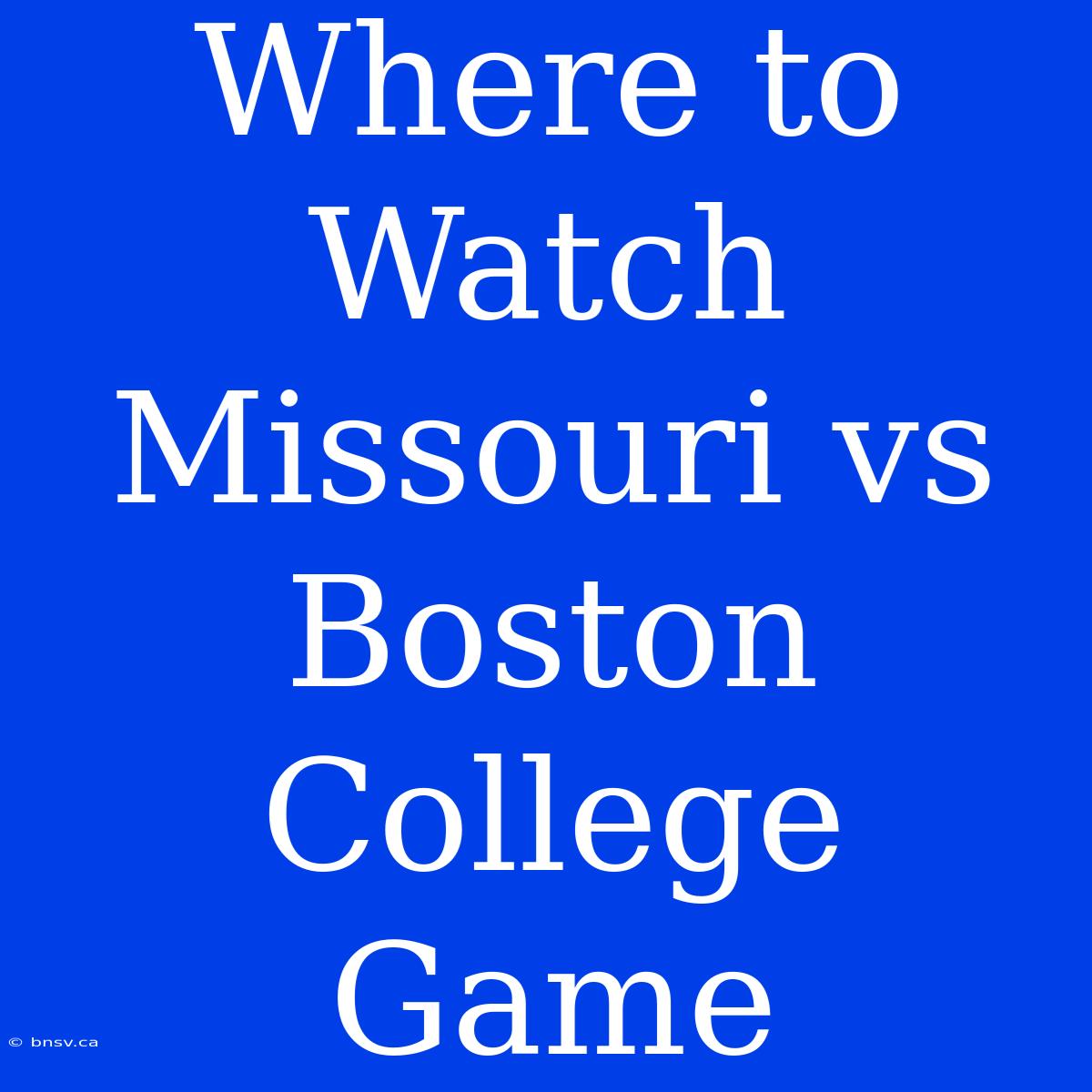 Where To Watch Missouri Vs Boston College Game