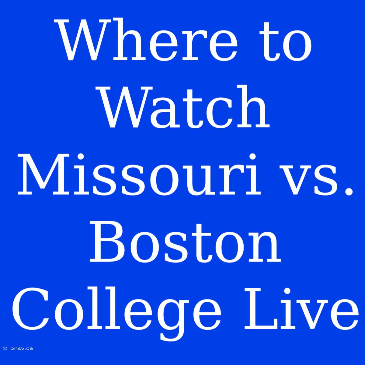 Where To Watch Missouri Vs. Boston College Live