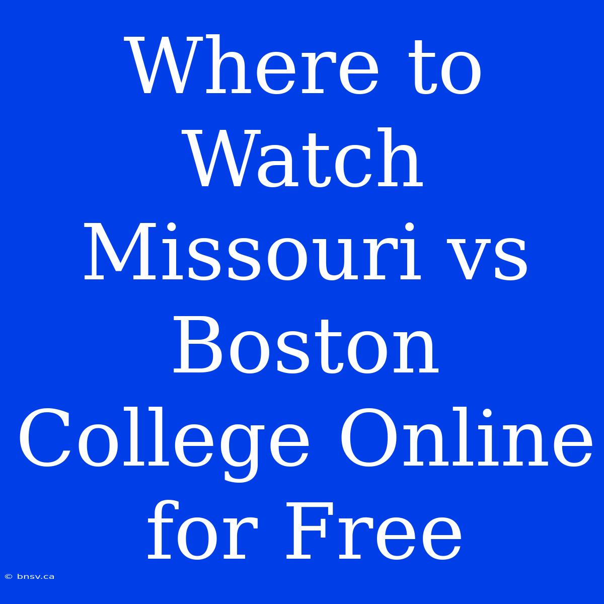 Where To Watch Missouri Vs Boston College Online For Free