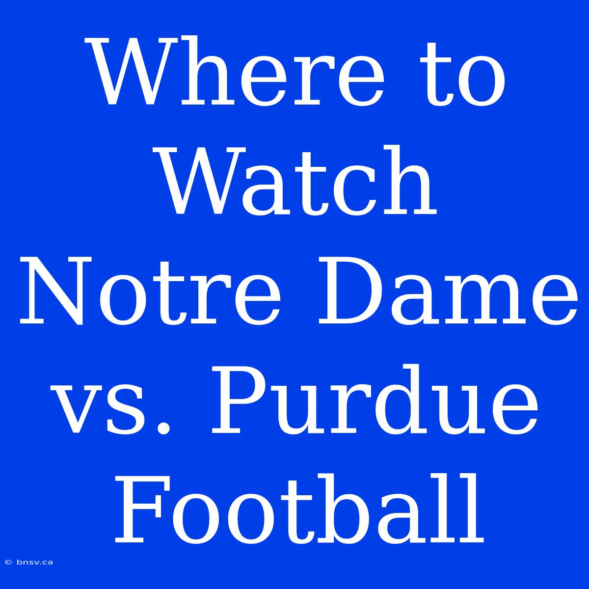 Where To Watch Notre Dame Vs. Purdue Football