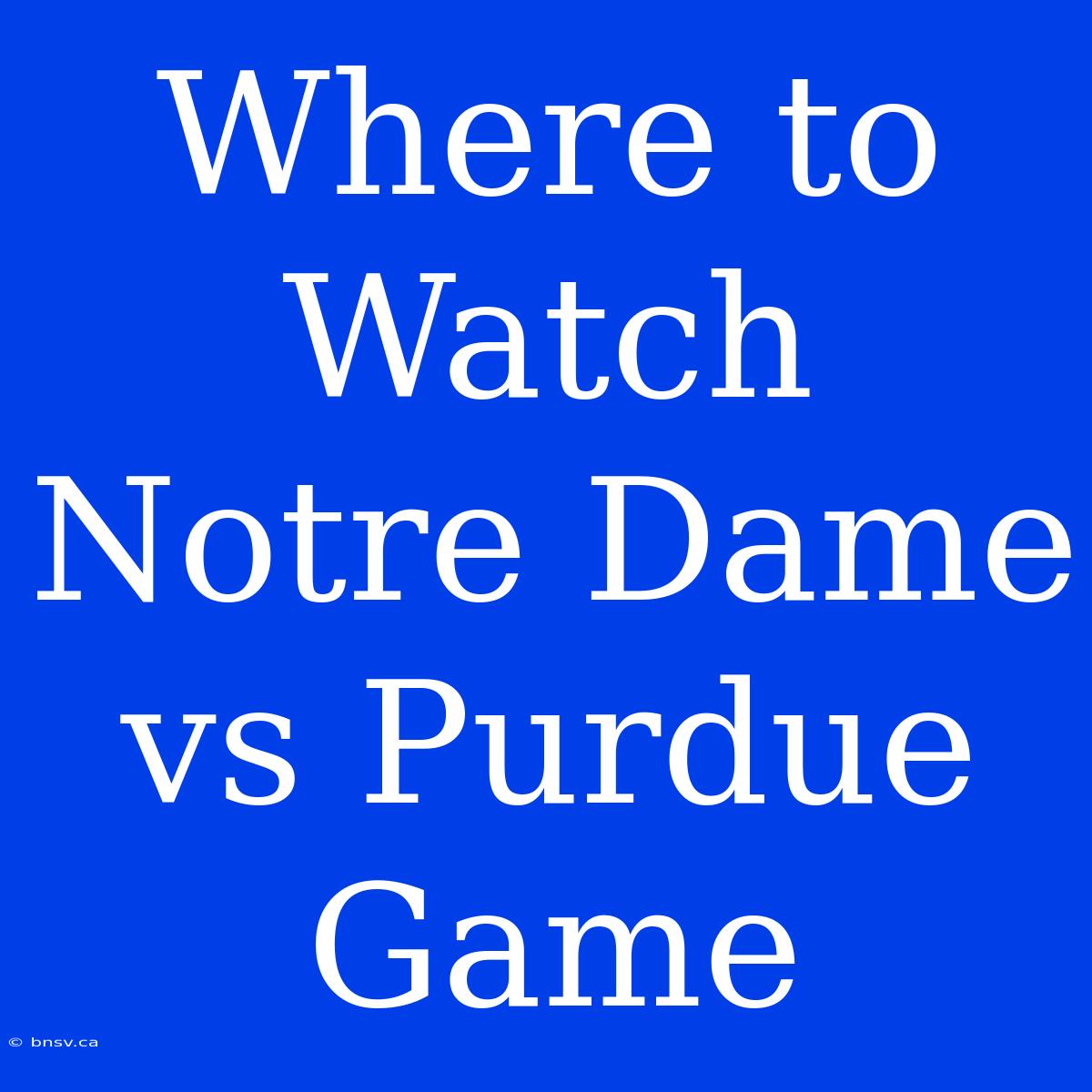 Where To Watch Notre Dame Vs Purdue Game