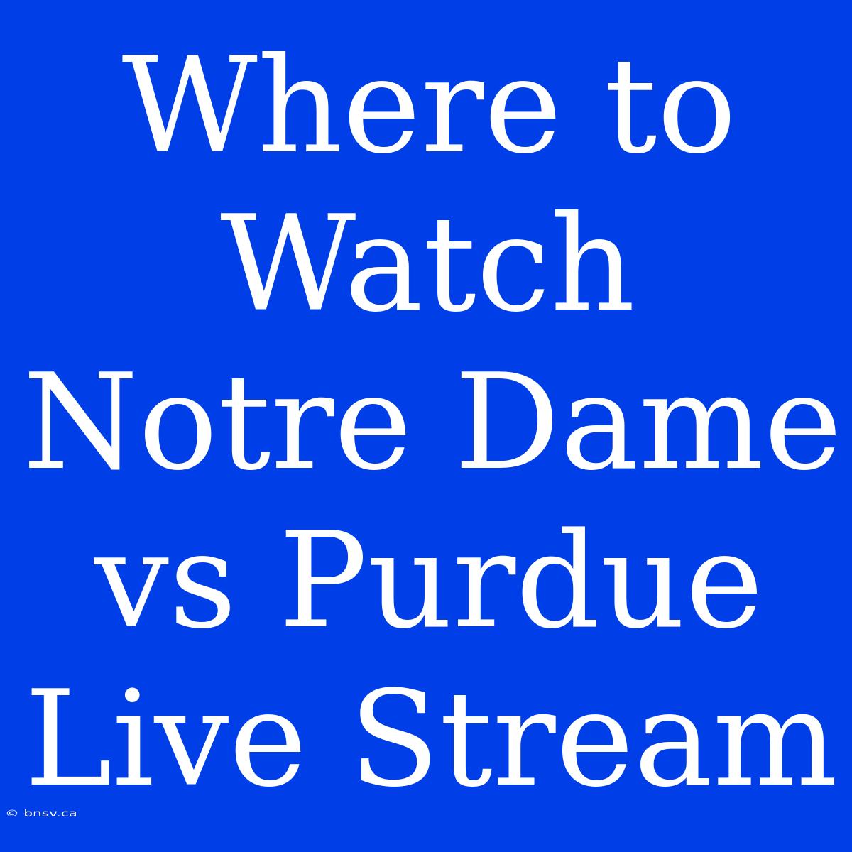 Where To Watch Notre Dame Vs Purdue Live Stream