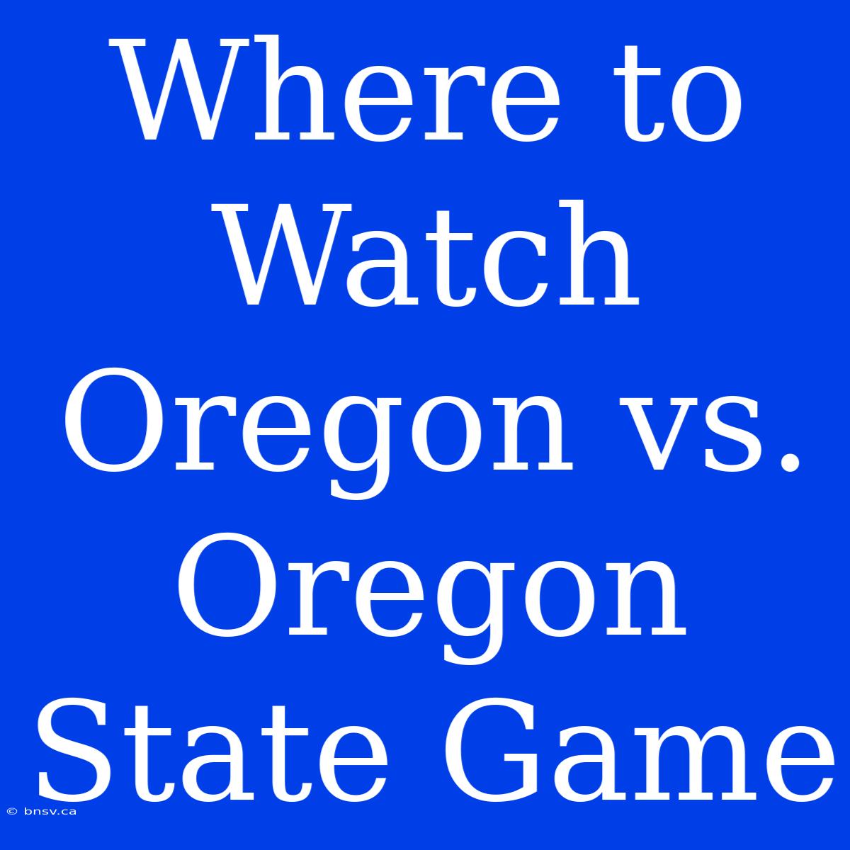 Where To Watch Oregon Vs. Oregon State Game