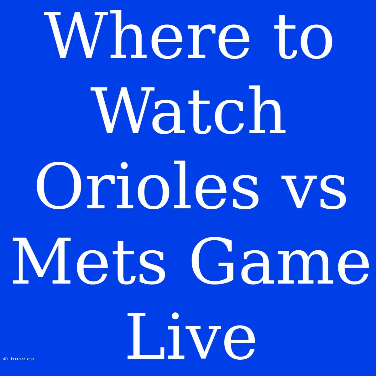 Where To Watch Orioles Vs Mets Game Live