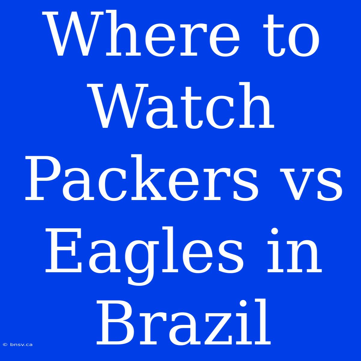 Where To Watch Packers Vs Eagles In Brazil