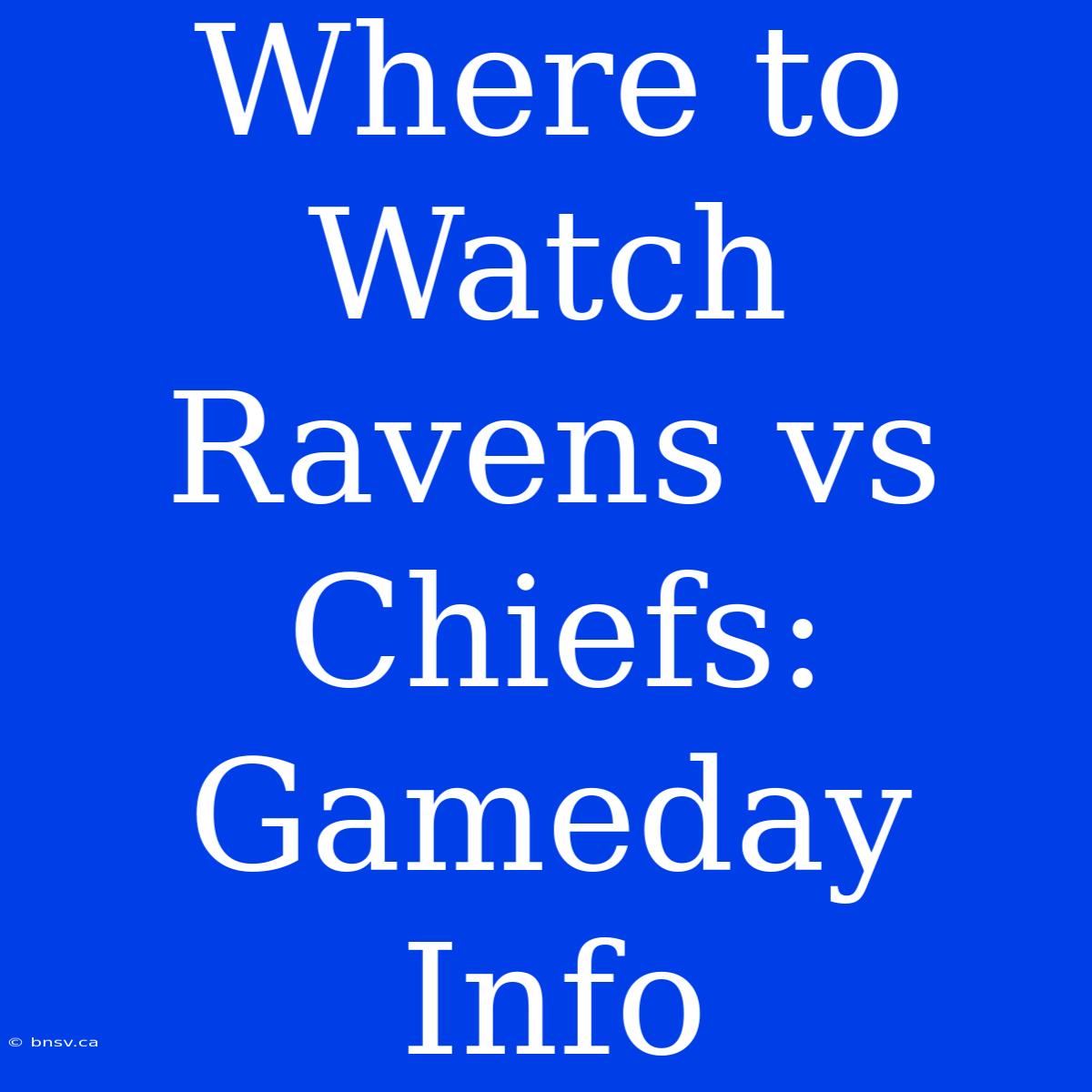 Where To Watch Ravens Vs Chiefs: Gameday Info