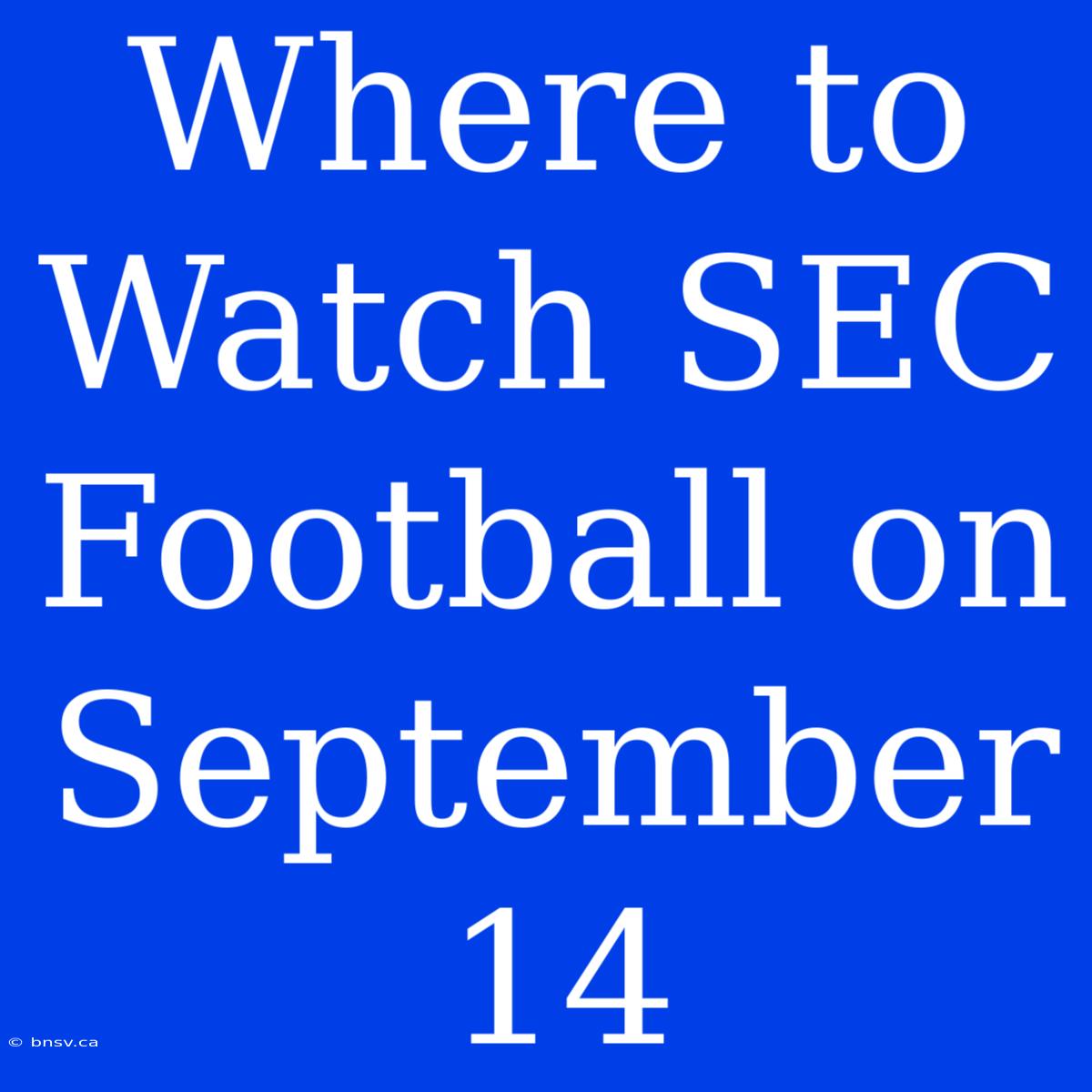 Where To Watch SEC Football On September 14