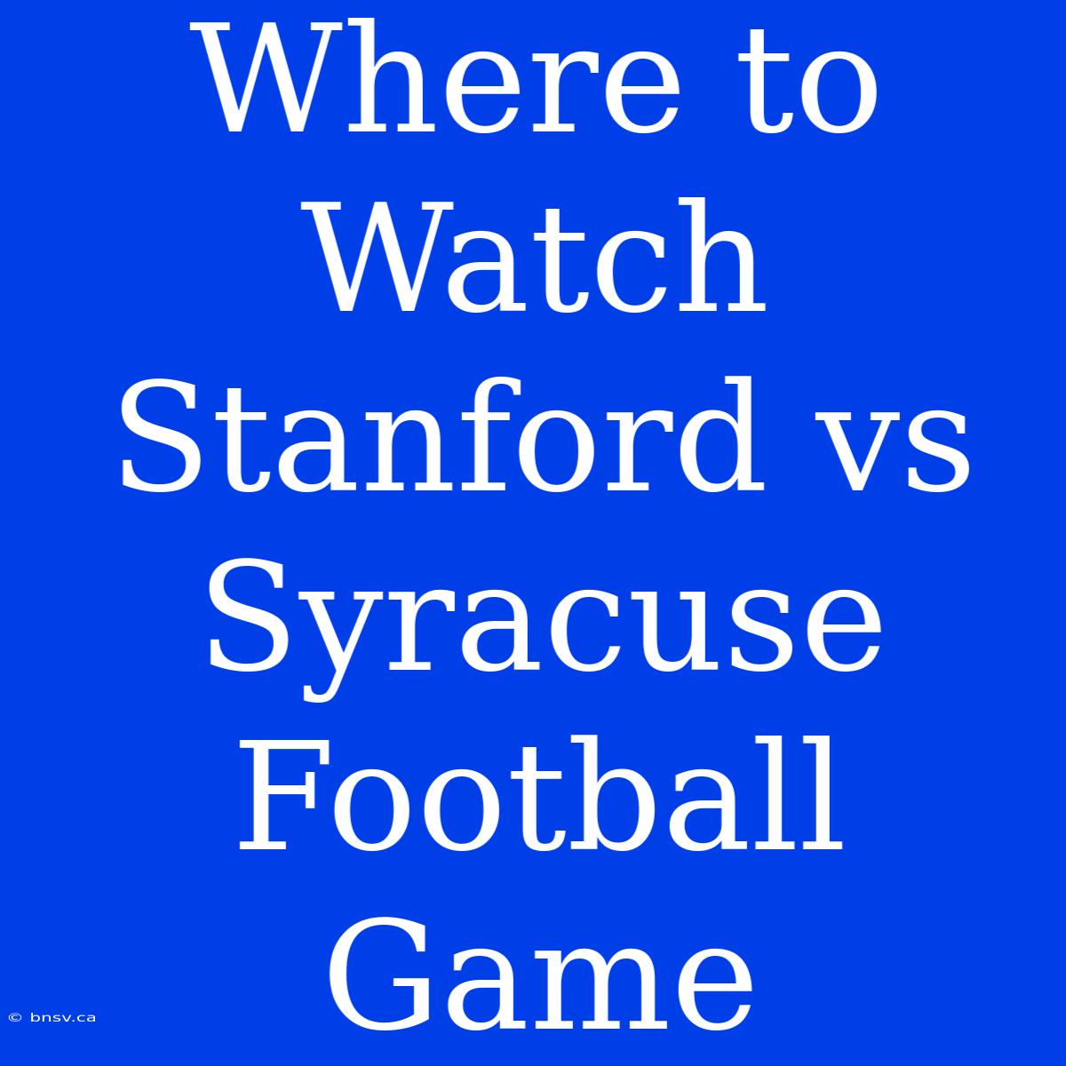 Where To Watch Stanford Vs Syracuse Football Game