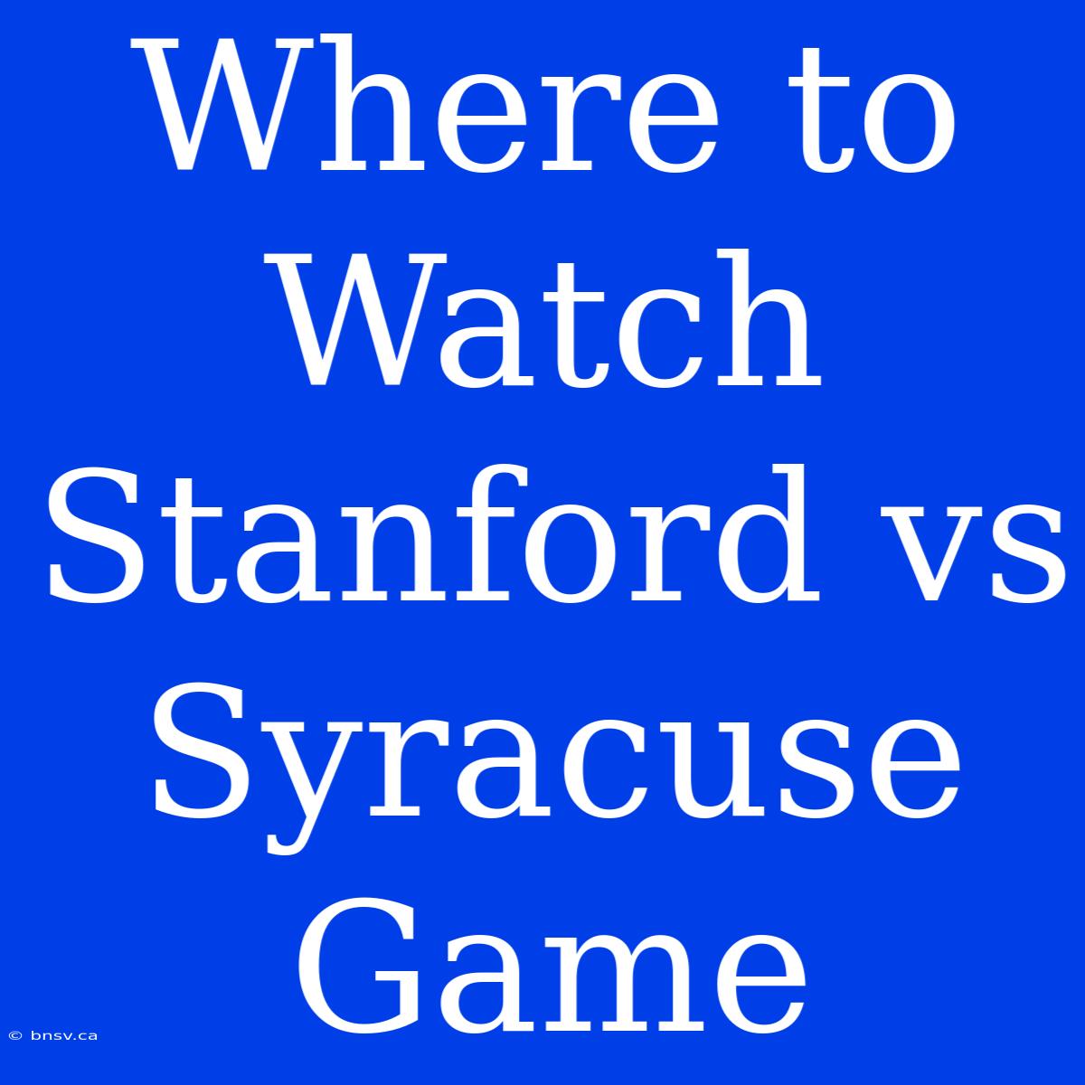 Where To Watch Stanford Vs Syracuse Game