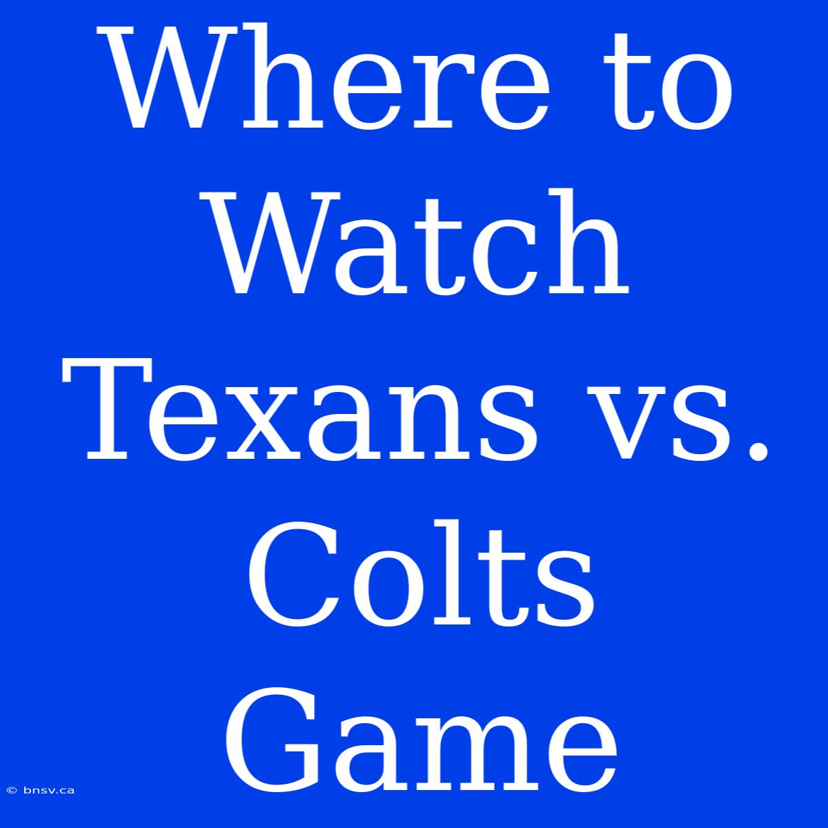 Where To Watch Texans Vs. Colts Game