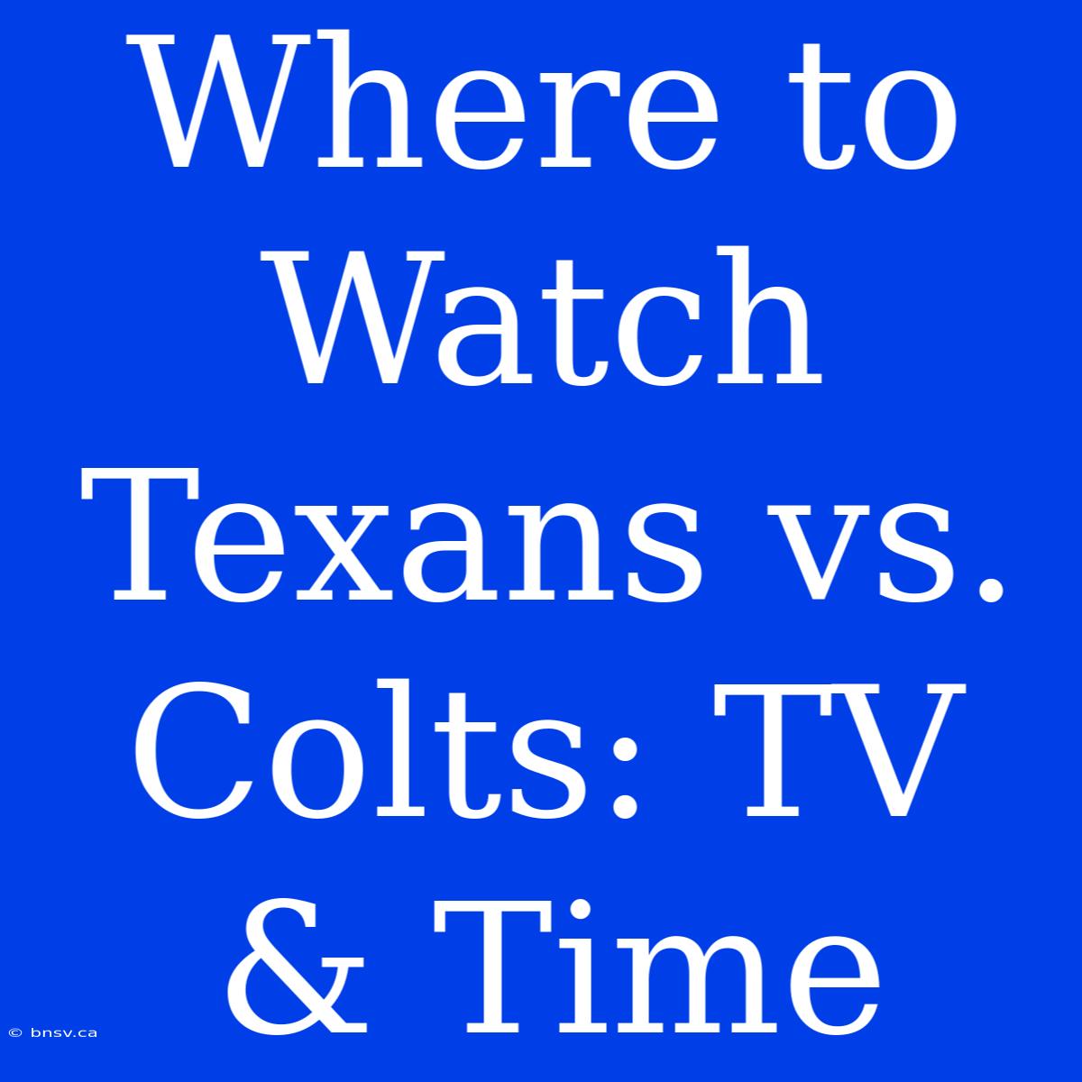 Where To Watch Texans Vs. Colts: TV & Time