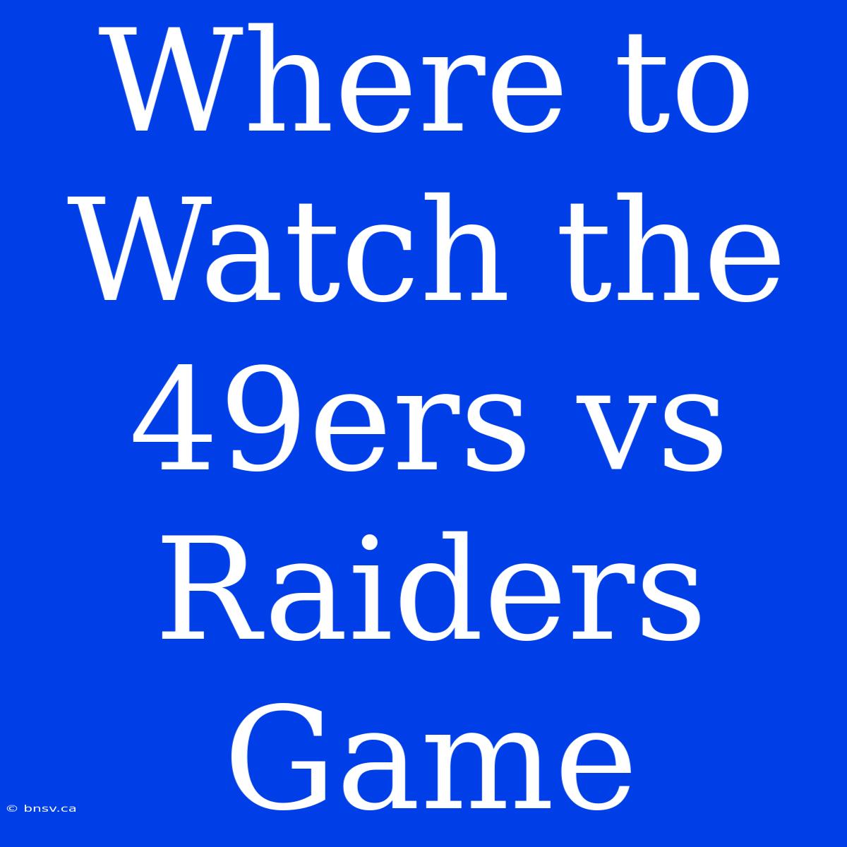 Where To Watch The 49ers Vs Raiders Game