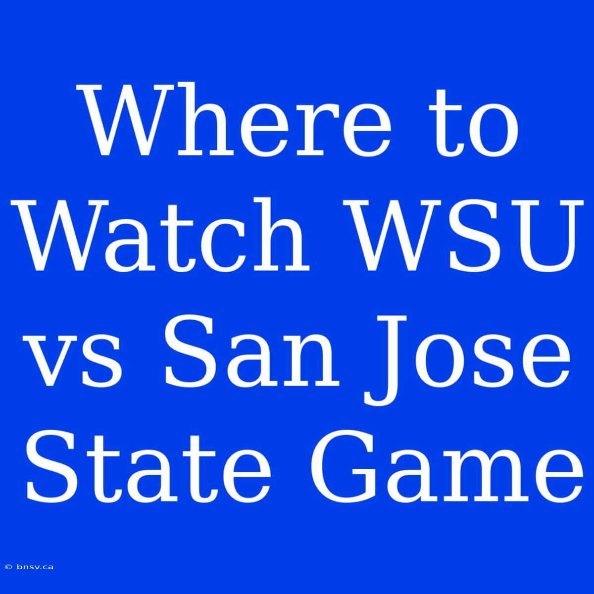 Where To Watch WSU Vs San Jose State Game