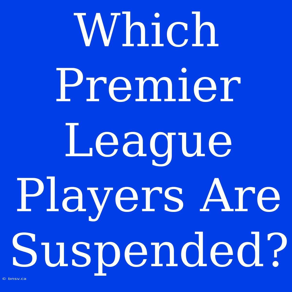 Which Premier League Players Are Suspended?