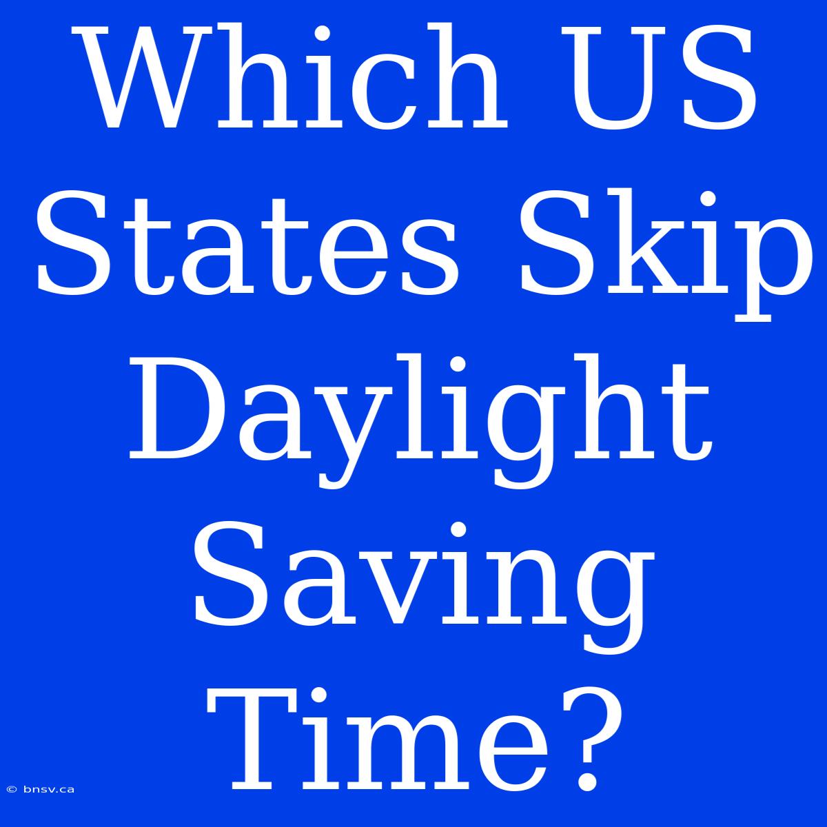 Which US States Skip Daylight Saving Time?