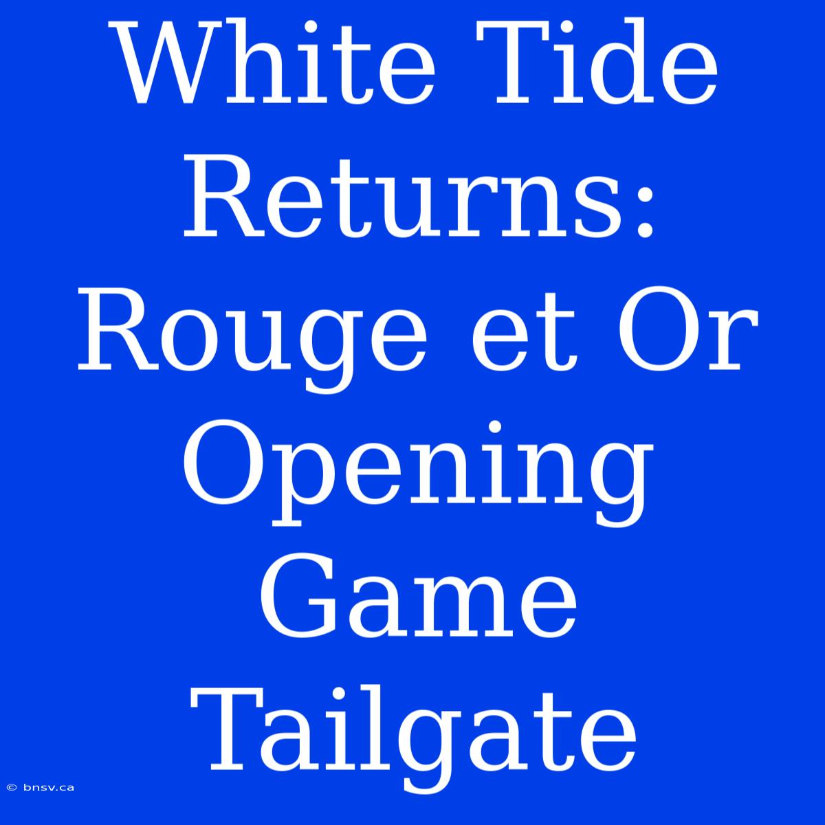 White Tide Returns: Rouge Et Or Opening Game Tailgate