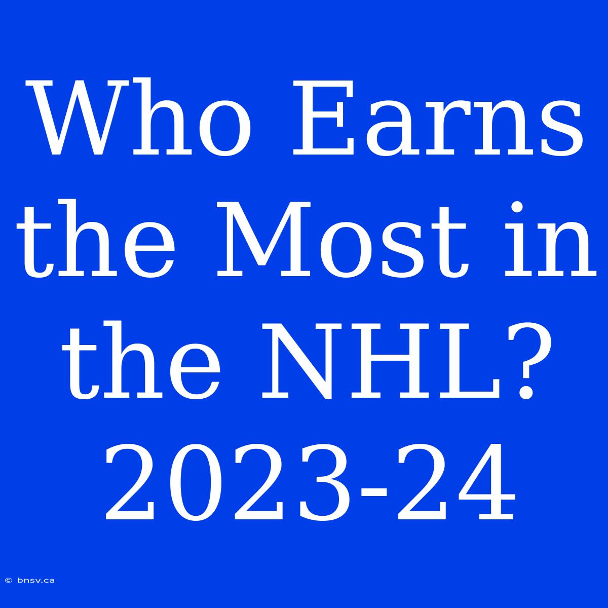 Who Earns The Most In The NHL? 2023-24