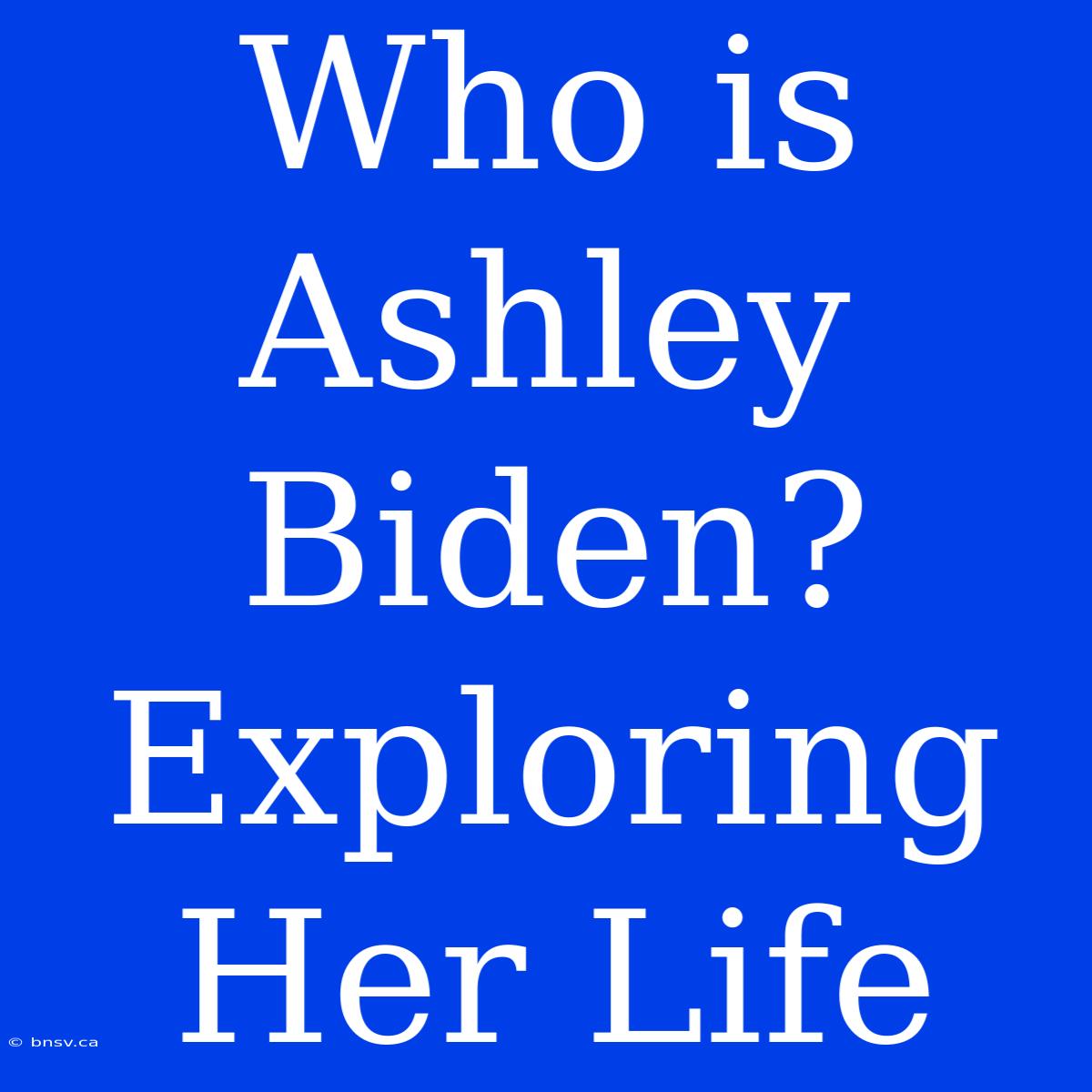 Who Is Ashley Biden? Exploring Her Life