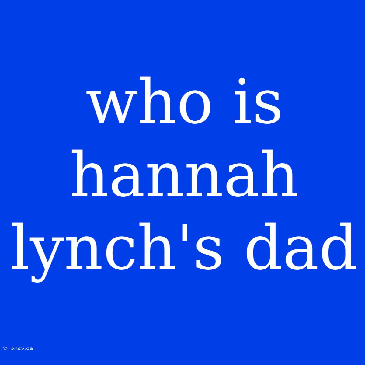 Who Is Hannah Lynch's Dad