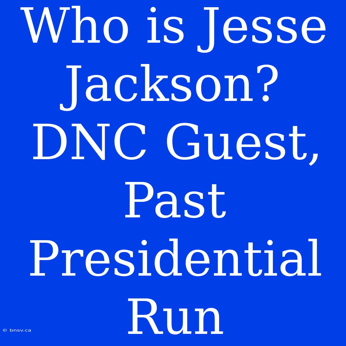 Who Is Jesse Jackson? DNC Guest, Past Presidential Run