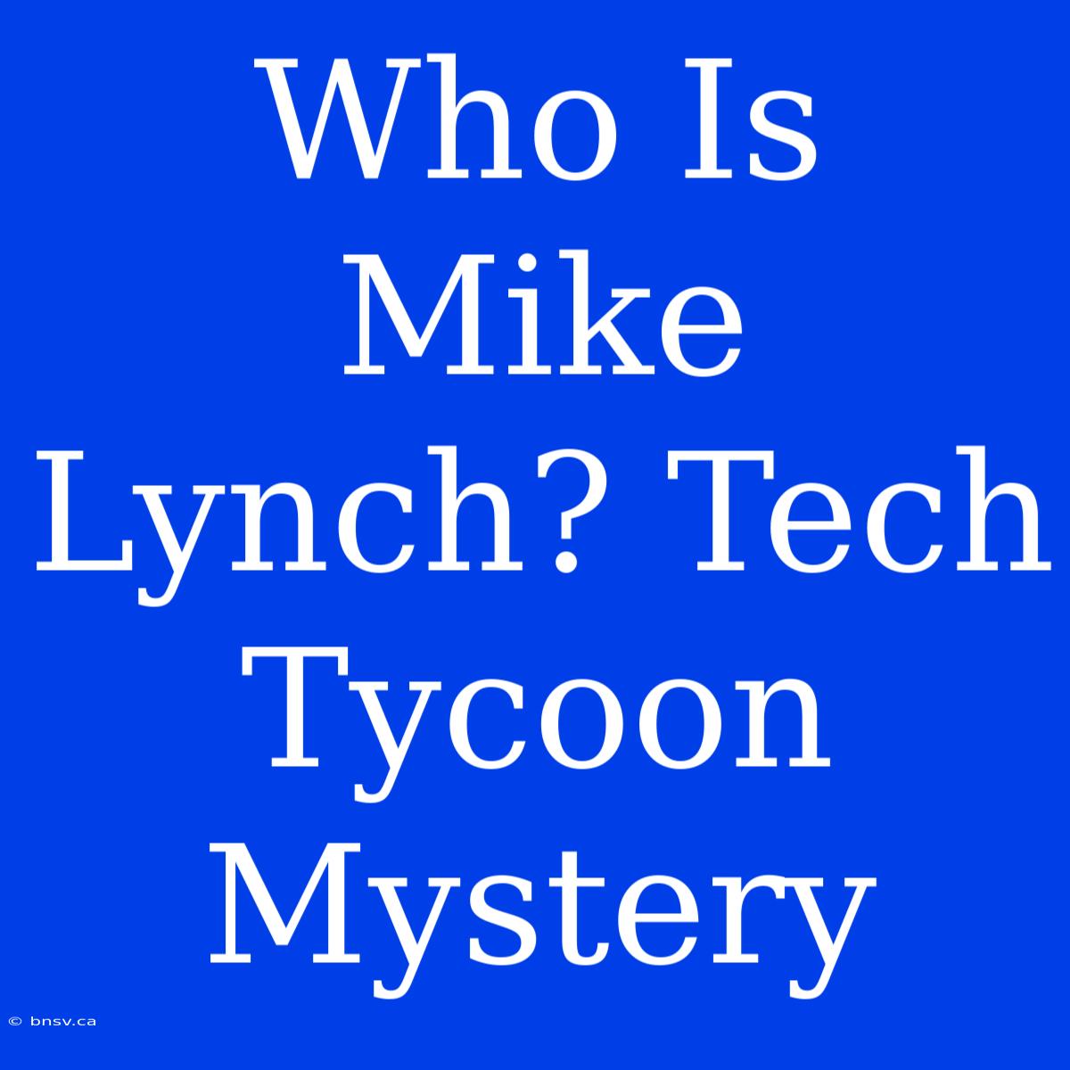 Who Is Mike Lynch? Tech Tycoon Mystery