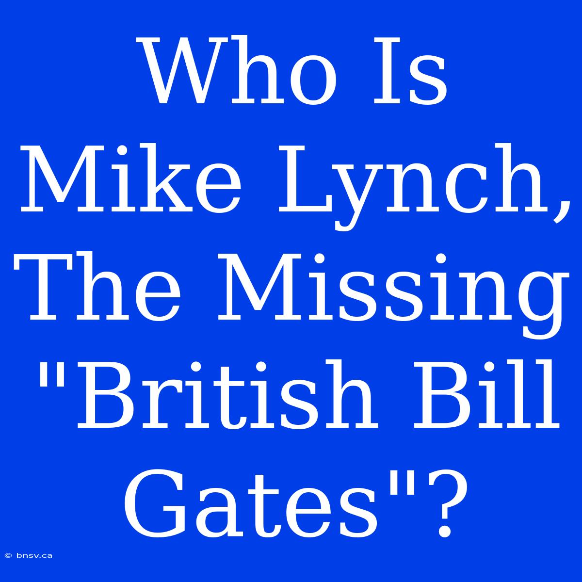 Who Is Mike Lynch, The Missing 