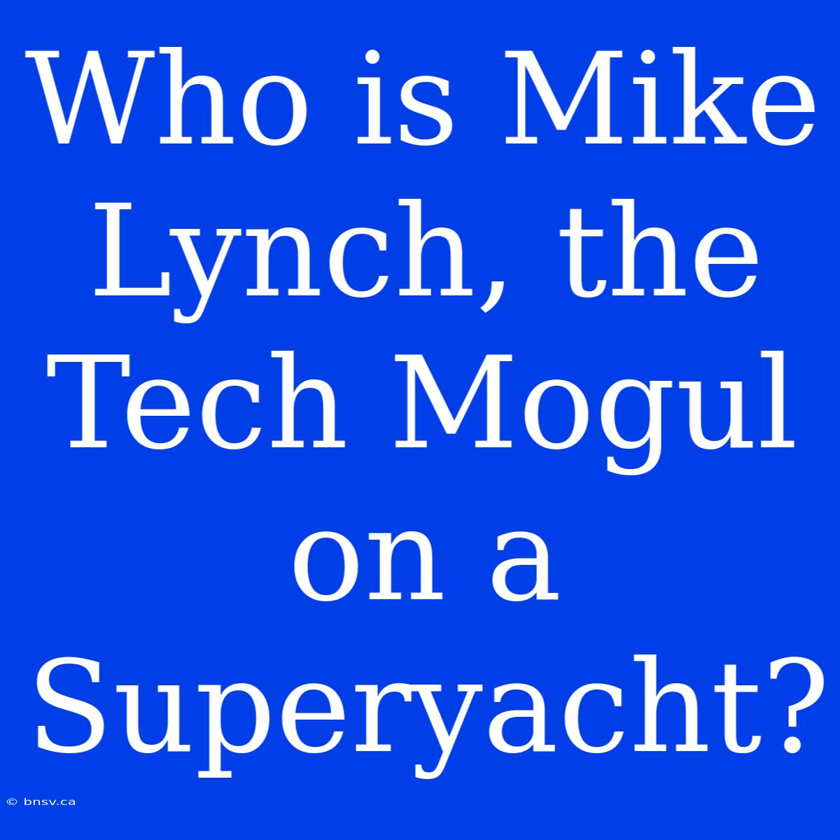 Who Is Mike Lynch, The Tech Mogul On A Superyacht?