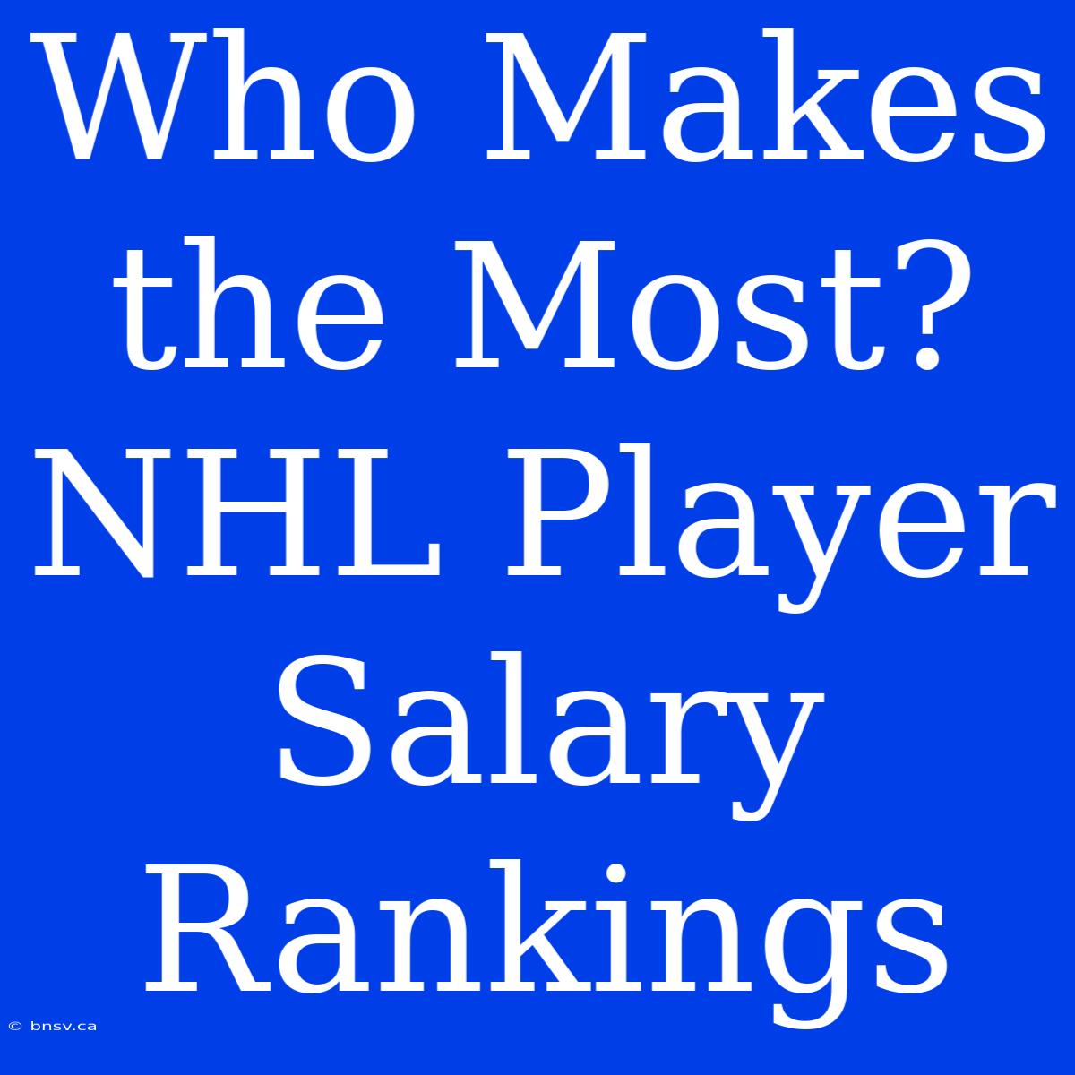 Who Makes The Most? NHL Player Salary Rankings