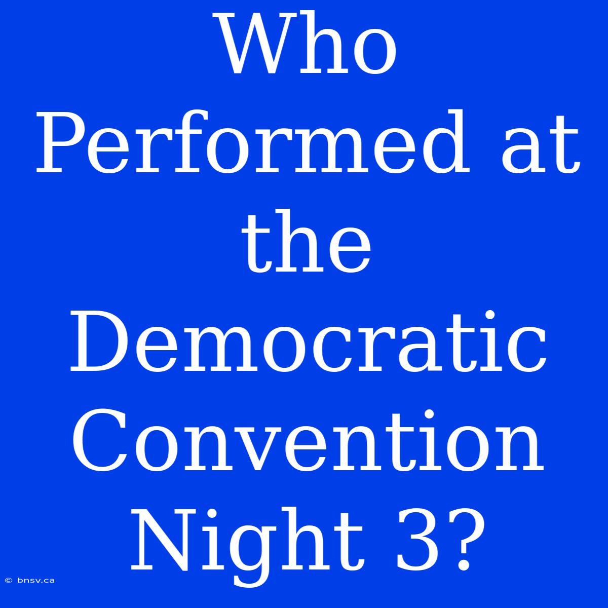 Who Performed At The Democratic Convention Night 3?