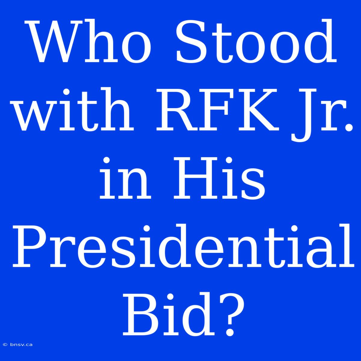 Who Stood With RFK Jr. In His Presidential Bid?