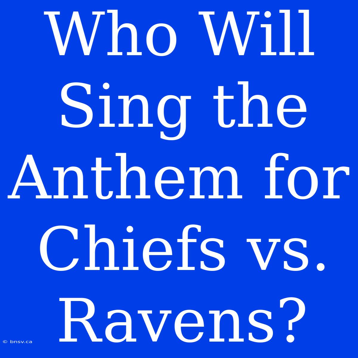 Who Will Sing The Anthem For Chiefs Vs. Ravens?