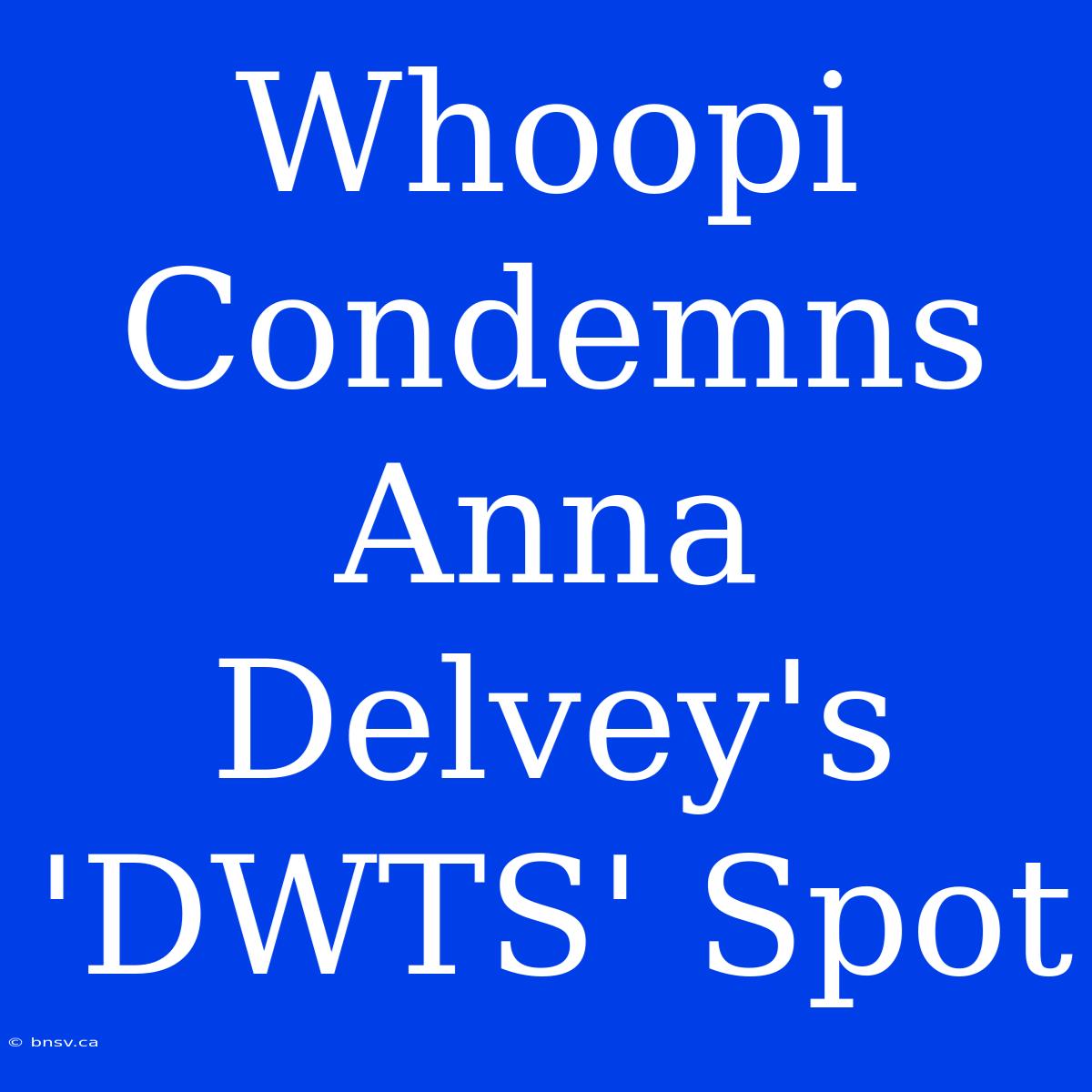 Whoopi Condemns Anna Delvey's 'DWTS' Spot