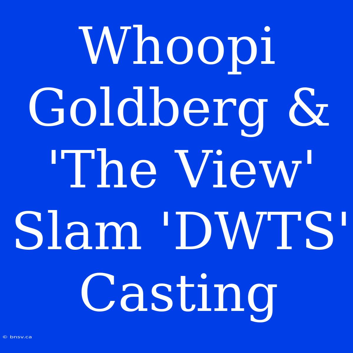 Whoopi Goldberg & 'The View' Slam 'DWTS' Casting