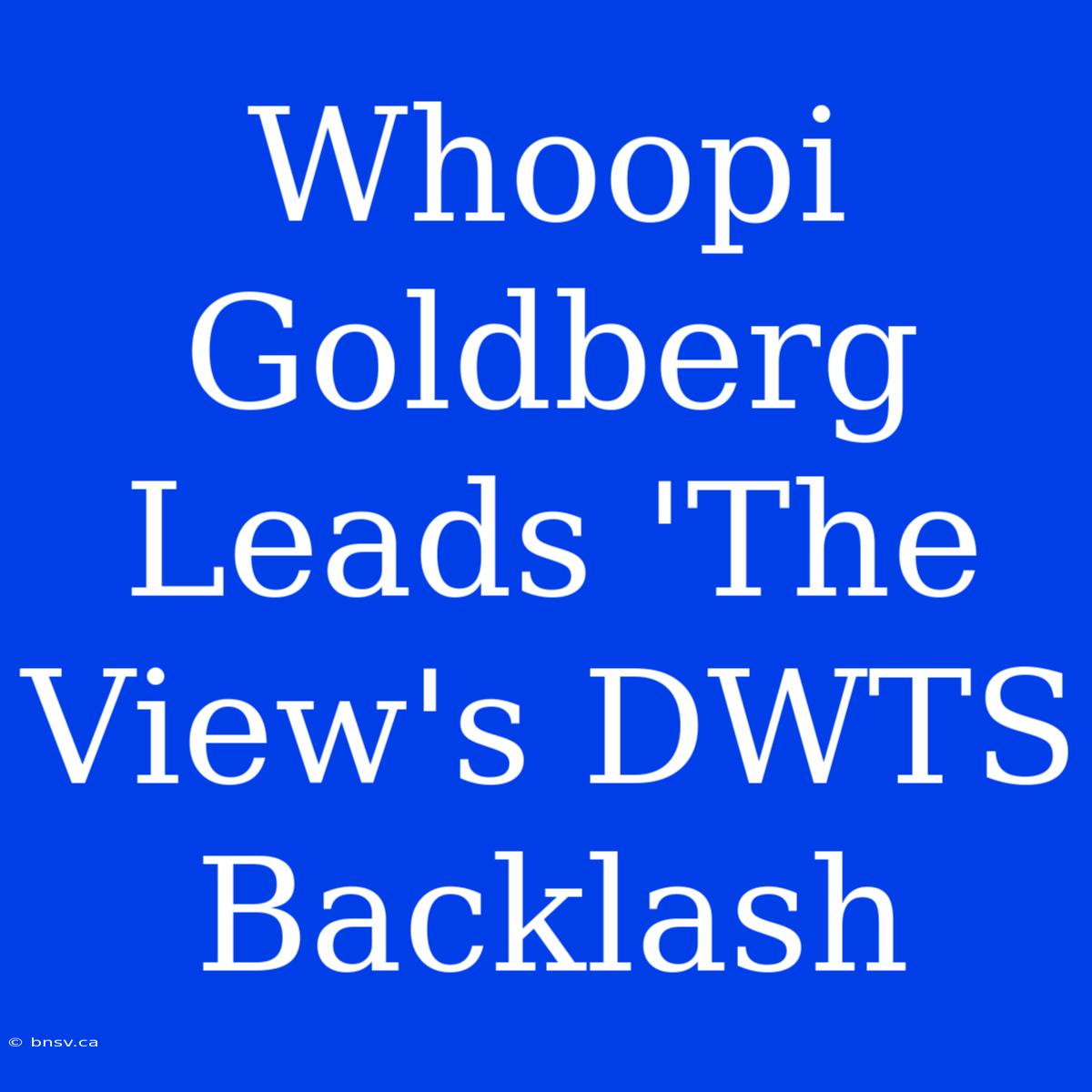 Whoopi Goldberg Leads 'The View's DWTS Backlash