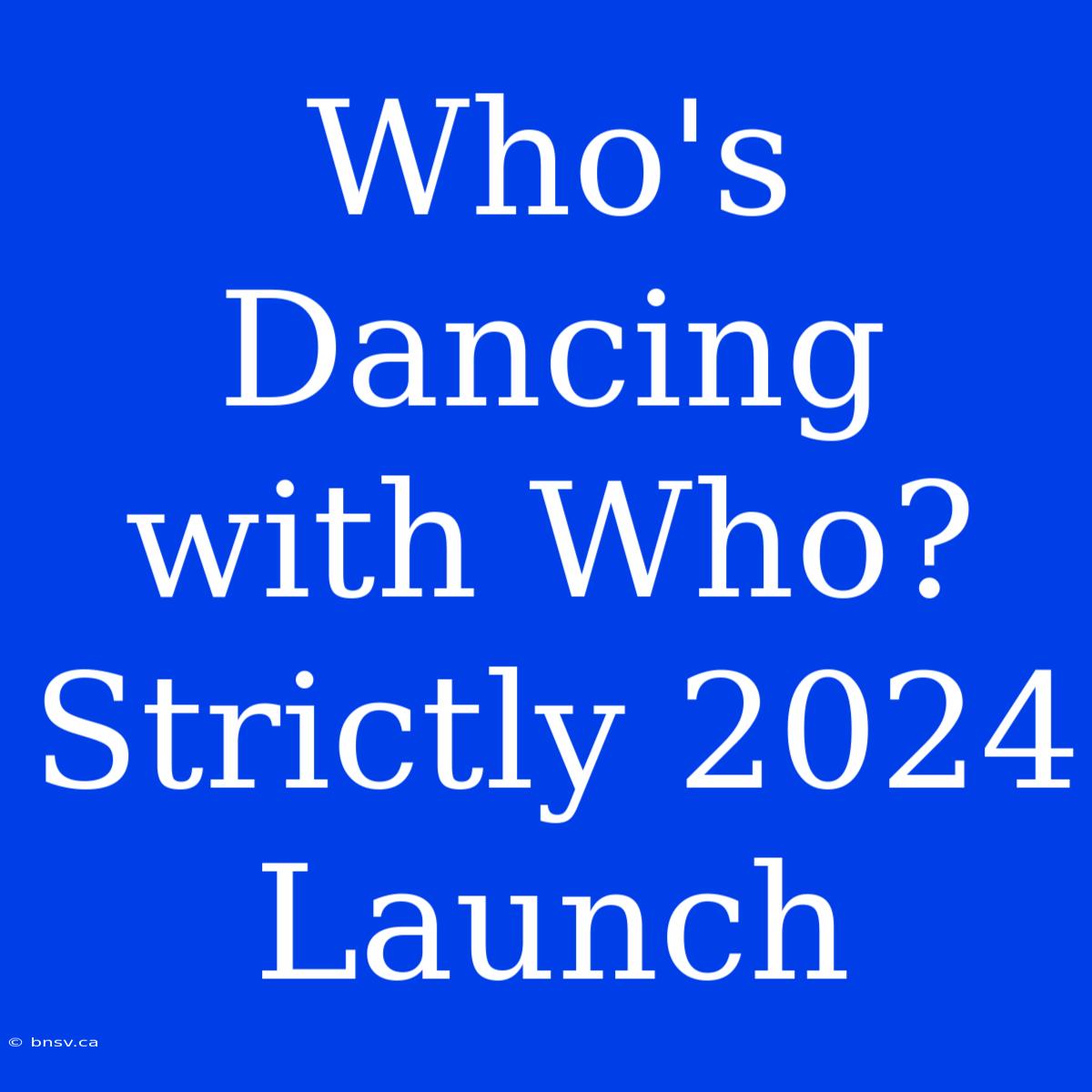 Who's Dancing With Who? Strictly 2024 Launch