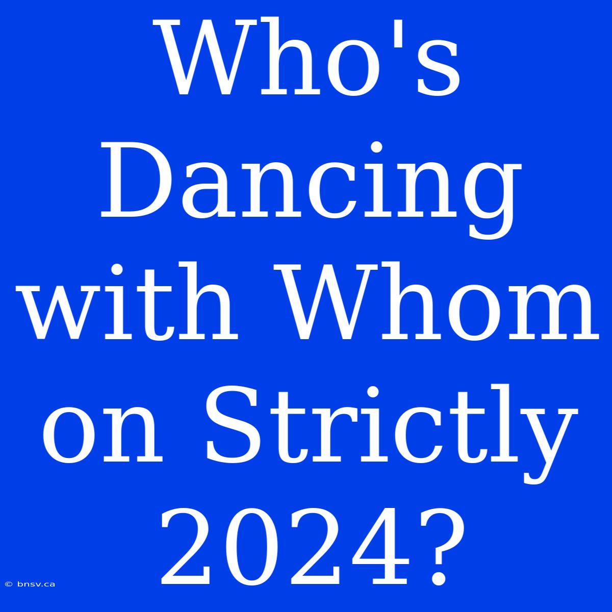 Who's Dancing With Whom On Strictly 2024?