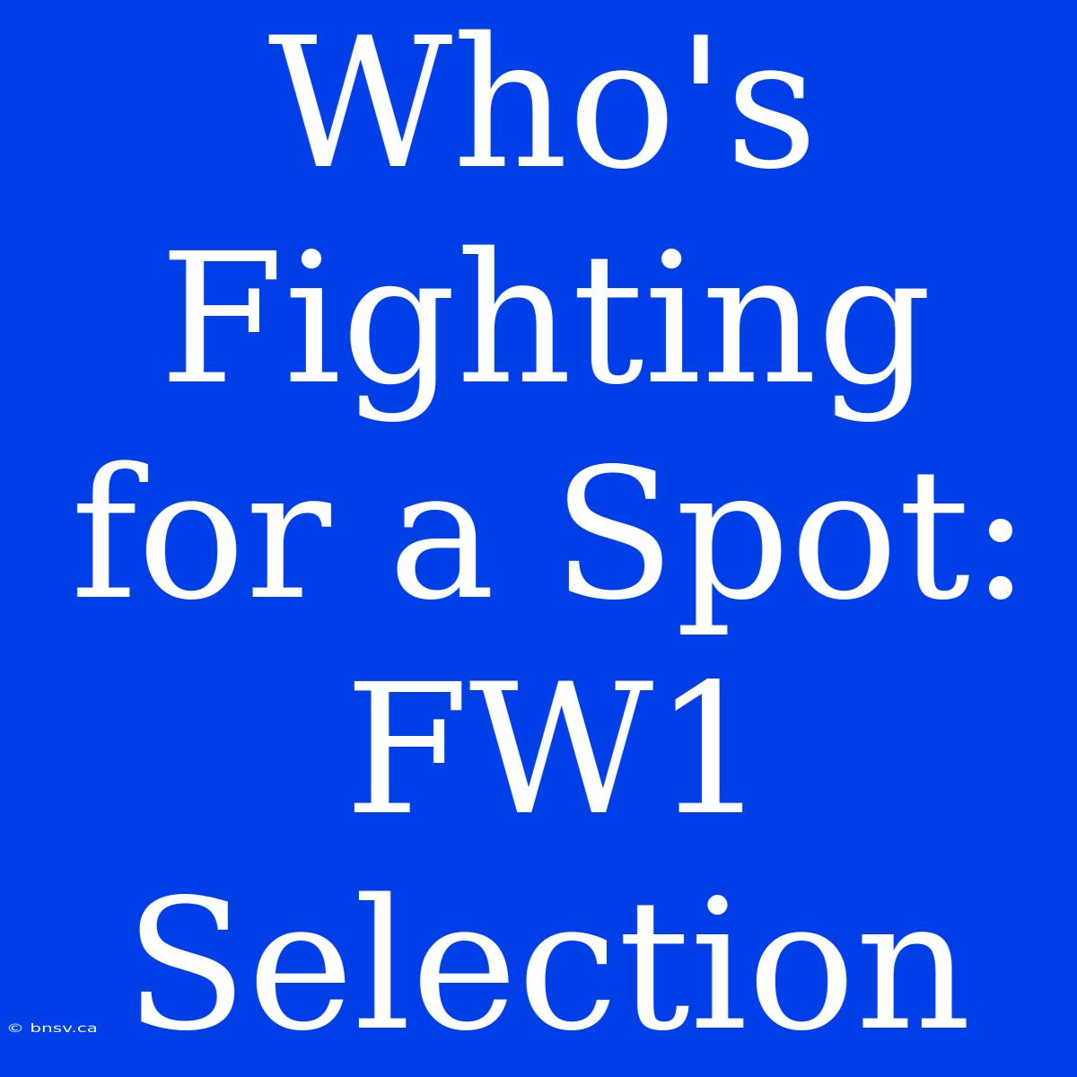 Who's Fighting For A Spot: FW1 Selection