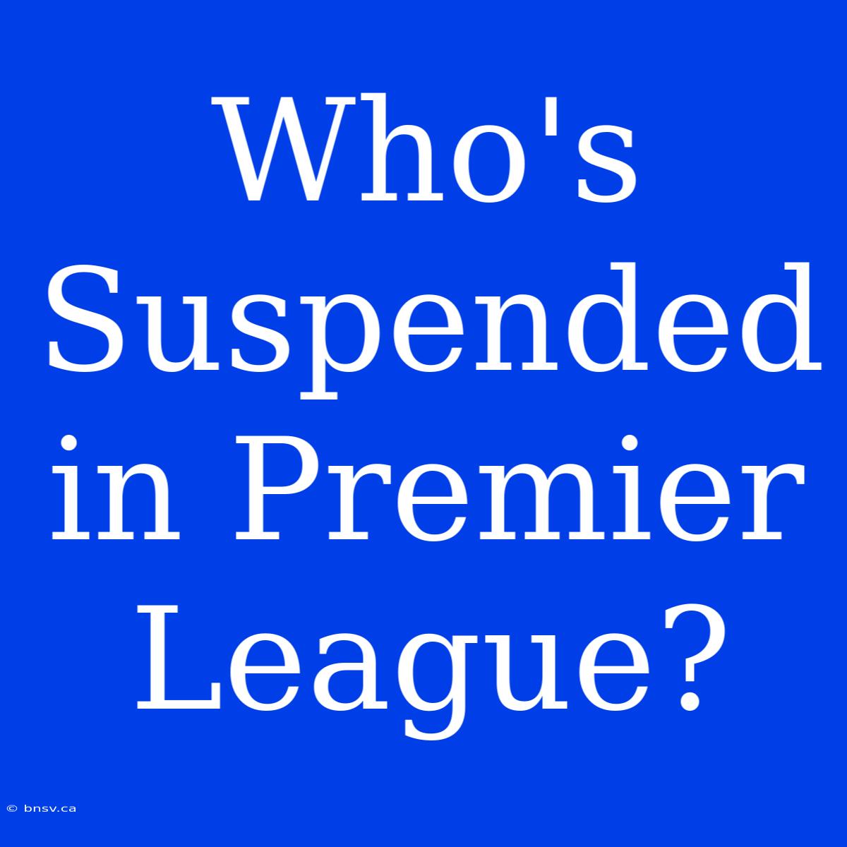 Who's Suspended In Premier League?