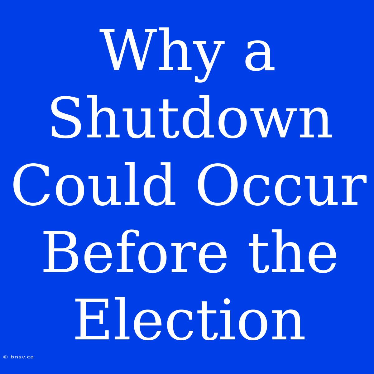 Why A Shutdown Could Occur Before The Election