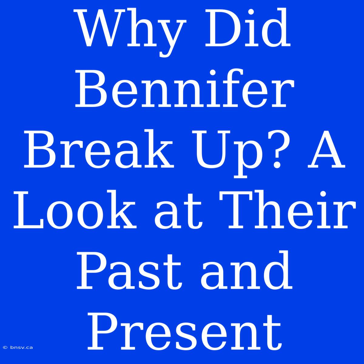 Why Did Bennifer Break Up? A Look At Their Past And Present