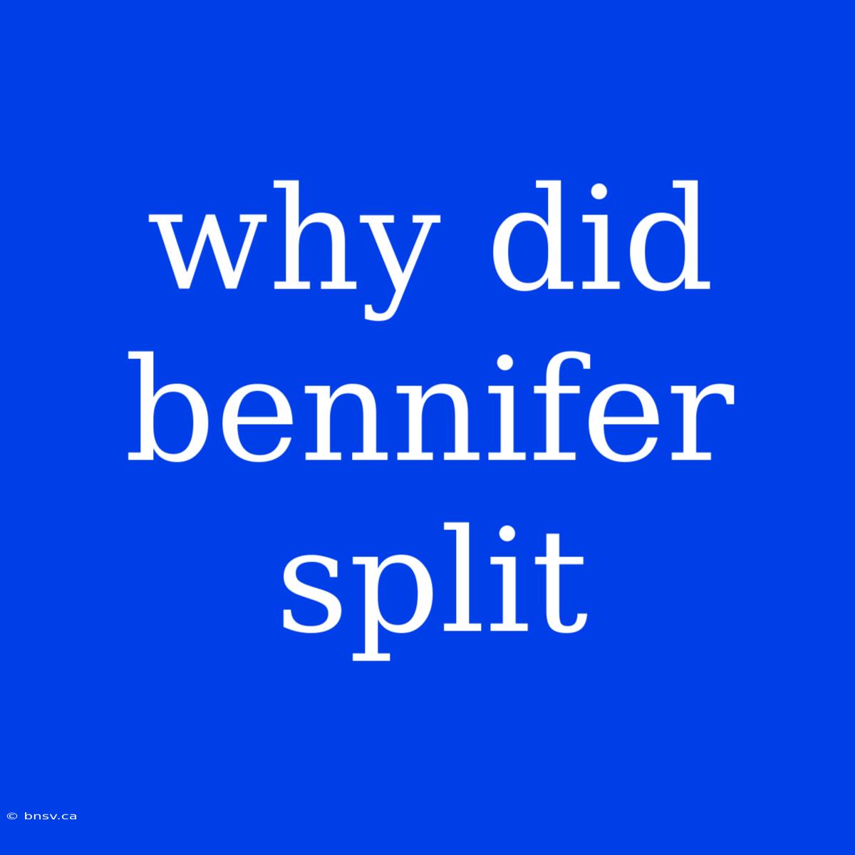 Why Did Bennifer Split