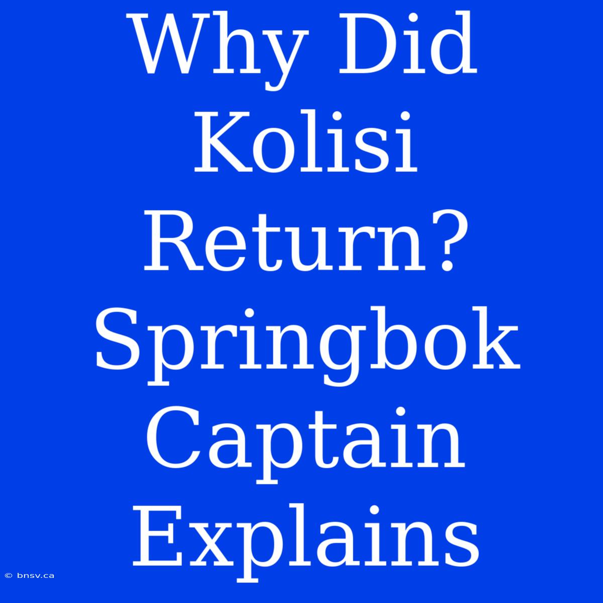 Why Did Kolisi Return? Springbok Captain Explains