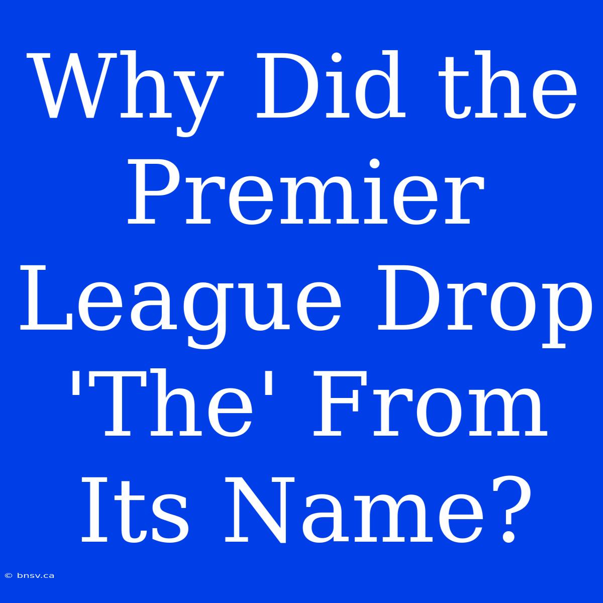 Why Did The Premier League Drop 'The' From Its Name?