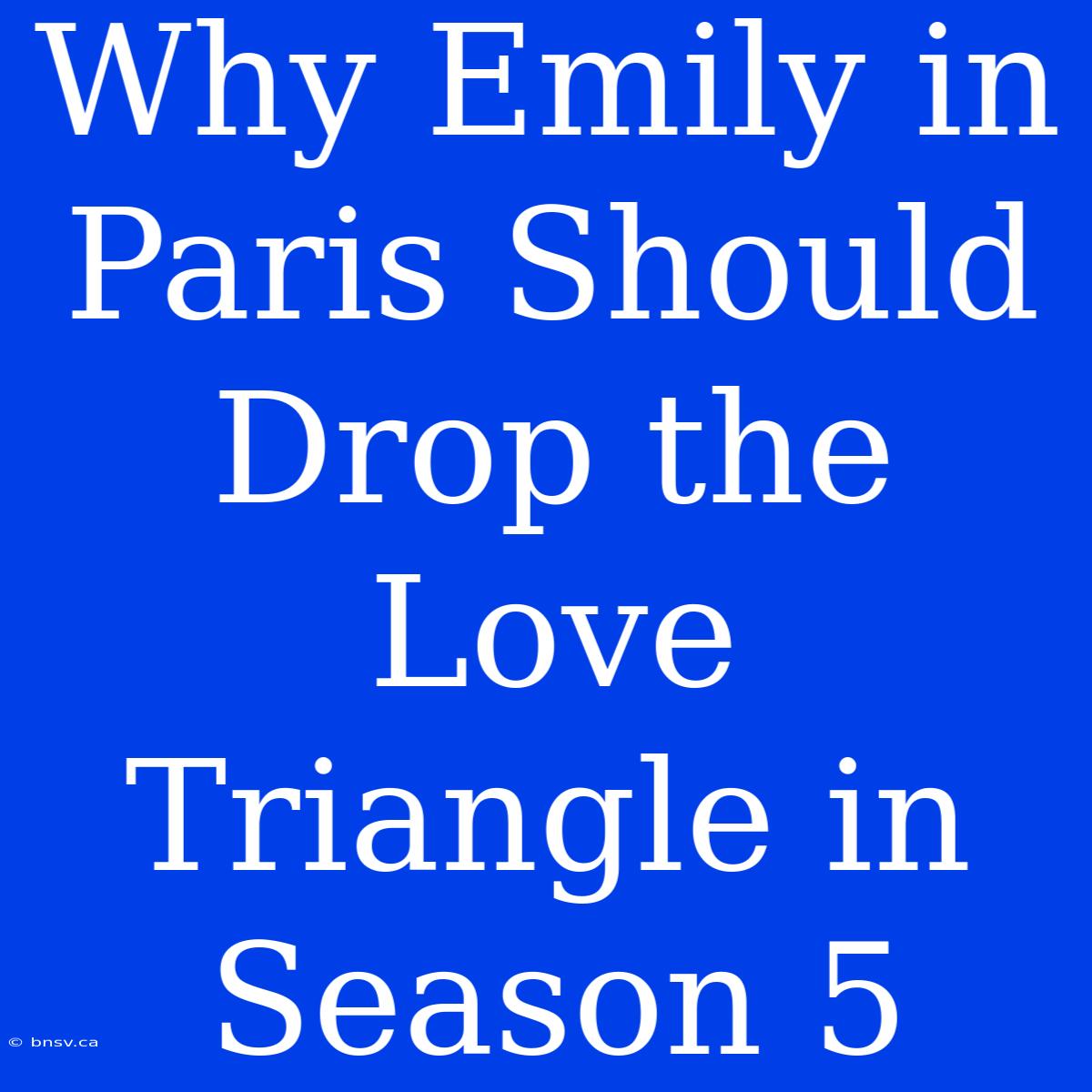 Why Emily In Paris Should Drop The Love Triangle In Season 5