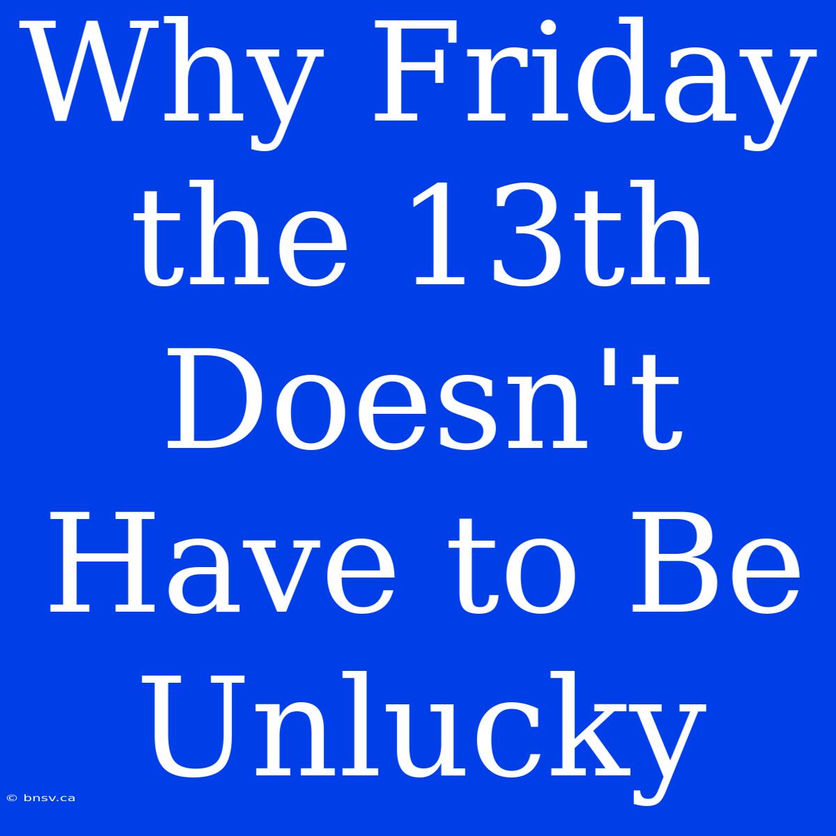 Why Friday The 13th Doesn't Have To Be Unlucky