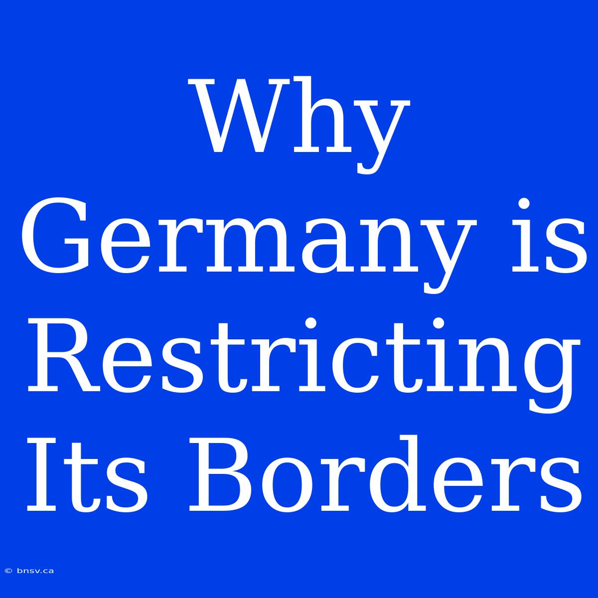 Why Germany Is Restricting Its Borders