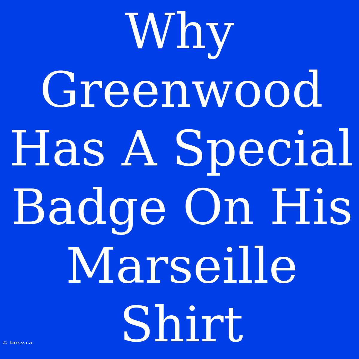 Why Greenwood Has A Special Badge On His Marseille Shirt