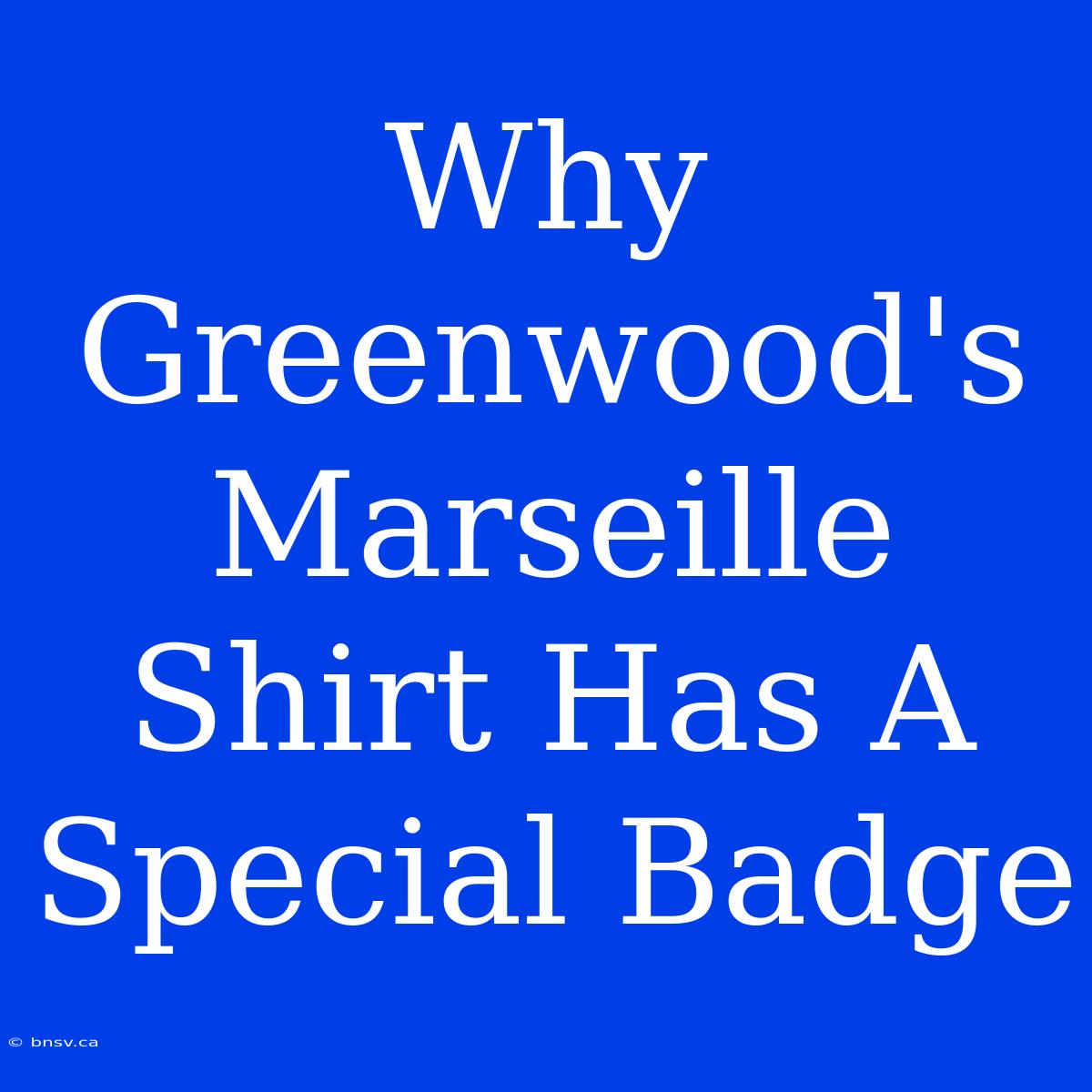 Why Greenwood's Marseille Shirt Has A Special Badge