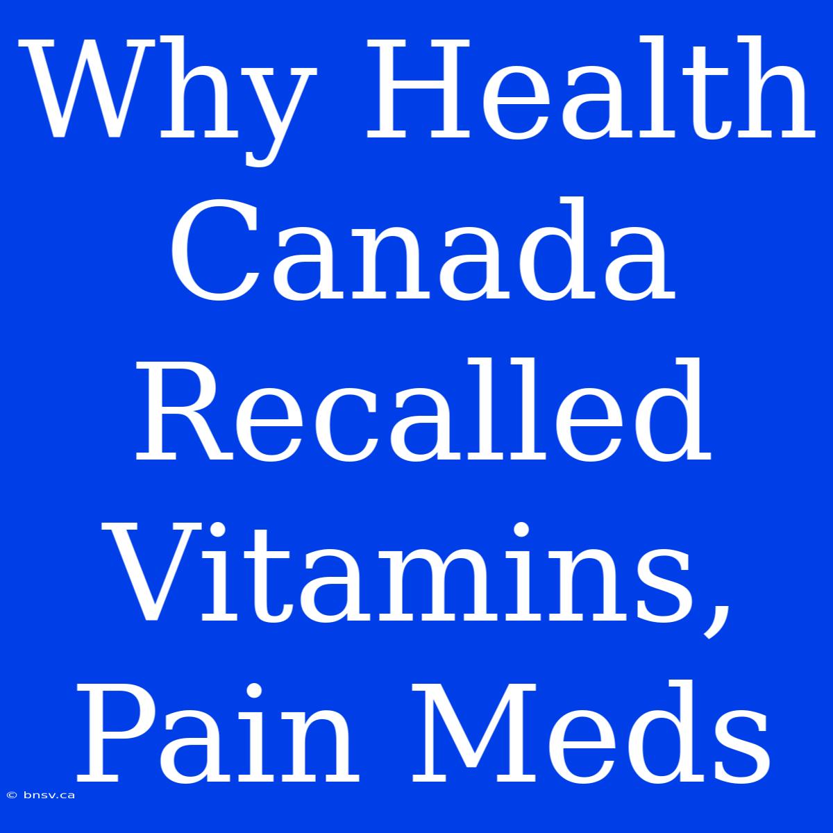 Why Health Canada Recalled Vitamins, Pain Meds