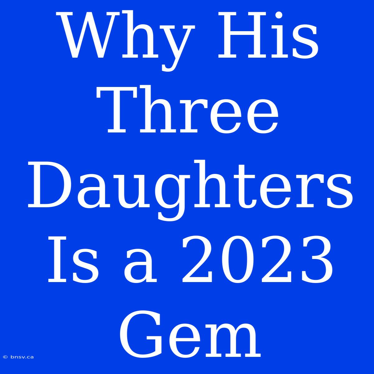 Why His Three Daughters Is A 2023 Gem